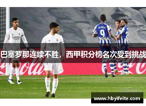 巴塞罗那连续不胜，西甲积分榜名次受到挑战